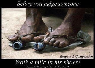 Walk a mile in my shoes.